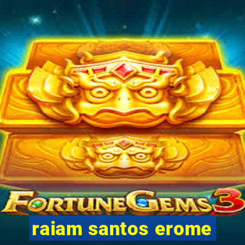 raiam santos erome